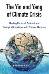 book The Yin and Yang of Climate Crisis: Healing Personal, Cultural, and Ecological Imbalance with Chinese Medicine