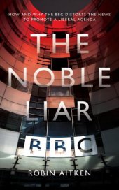 book The Noble Liar: How and why the BBC distorts the news to promote a liberal agenda