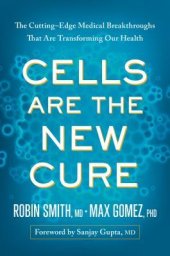 book Cells Are the New Cure: The Cutting-Edge Medical Breakthroughs That Are Transforming Our Health