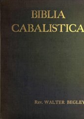 book Biblia cabalistica ; or, The cabalistic Bible showing how the various numerical cabalas have been curiously applied to the holy scriptures ... with introduction, appendix of curios and bibliography.