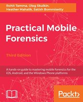 book Practical Mobile Forensics: A hands-on guide to mastering mobile forensics for the iOS, Android, and the Windows Phone platforms