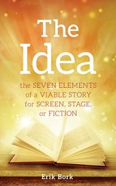 book The Idea: The Seven Elements of a Viable Story for Screen, Stage or Fiction