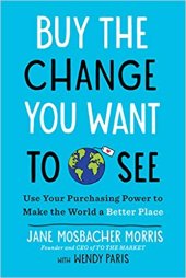 book Buy the Change You Want to See: Use Your Purchasing Power to Make the World a Better Place