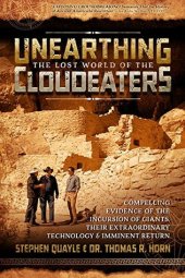 book Unearthing the Lost World of the Cloudeaters: Compelling Evidence of the Incursion of Giants, Their Extraordinary Technology, and Imminent Return