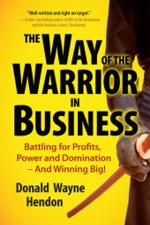 book The Way of the Warrior in Business: Battling for Profits, Power, and Domination--and Winning Big!
