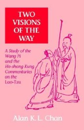 book Two Visions of the Way: A Study of the Wang Pi and the Ho-Shang Kung Commentaries on the Lao-Tzu