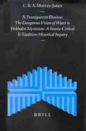 book A transparent illusion : the dangerous vision of water in Hekhalot mysticism ; a source-critical and tradition-historical inquiry