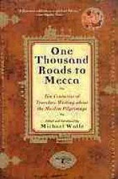 book One thousand roads to Mecca : ten centuries of travelers writing about the Muslim pilgrimage