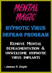 book MENTAL MAGIC; HYPNOTIC VIRUS DEFRAG PROGRAM. Remove Mental Defragmentation & unwelcome Hypnotic Viral implants