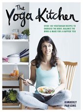 book The Yoga Kitchen: Over 100 vegetarian recipes to energise the body, balance the mind & make a happier you