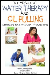 book The Miracle of Water Therapy and Oil Pulling: A Beginners Guide to Ancient Yogic Remedies