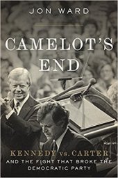 book Camelot’s End: Kennedy vs. Carter and the Fight that Broke the Democratic Party