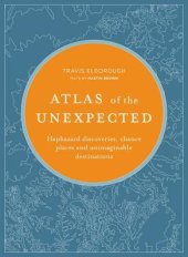 book Atlas of the Unexpected: Haphazard discoveries, chance places and unimaginable destinations