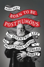 book Born to Be Posthumous: The Eccentric Life and Mysterious Genius of Edward Gorey