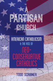 book A partisan church : American Catholicism and the rise of neoconservative Catholics