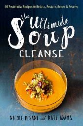 book The Ultimate Soup Cleanse: 60 Recipes to Reduce, Restore, Renew Resolve