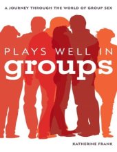 book Plays Well in Groups: A Journey Through the World of Group Sex