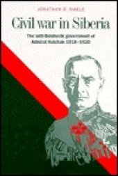 book Civil War in Siberia: The Anti-Bolshevik Government of Admiral Kolchak, 1918 1920