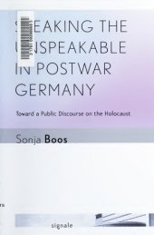 book Speaking the Unspeakable in Postwar Germany: Toward a Public Discourse on the Holocaust