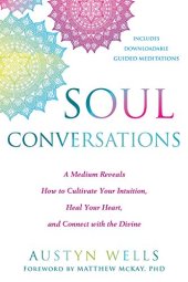 book Soul Conversations: A Medium Reveals How to Cultivate Your Intuition, Heal Your Heart, and Connect with the Divine