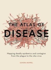 book The Atlas of Disease: Mapping Deadly Epidemics and Contagion from the Plague to the Zika Virus