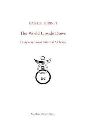 book The World Upside Down: Essays on Taoist Internal Alchemy