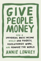 book Give People Money: How a Universal Basic Income Would End Poverty, Revolutionize Work, and Remake the World