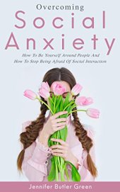 book Overcoming Social Anxiety: How to Be Yourself and How to Stop Being Afraid of Social Interaction