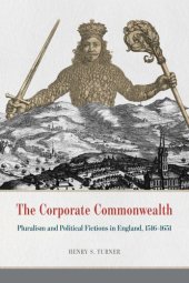 book The Corporate Commonwealth: Pluralism and Political Fictions in England, 1516-1651