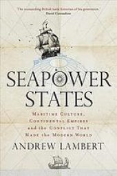 book Seapower states : maritime culture, continental empires and the conflict that made the modern world