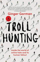 book Troll Hunting: Inside the World of Online Hate and its Human Fallout