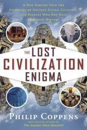 book The Lost Civilization Enigma: A New Inquiry Into the Existence of Ancient Cities, Cultures, and Peoples Who Pre-Date Recorded History