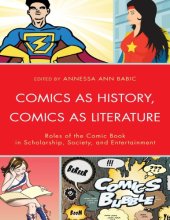 book Comics as history, comics as literature : roles of the comic book in scholarship, society, and entertainment