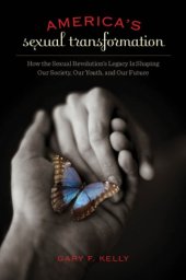 book America’s Sexual Transformation: How the Sexual Revolution’s Legacy Is Shaping Our Society, Our Youth, and Our Future