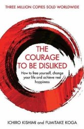 book The Courage To Be Disliked: How to free yourself, change your life and achieve real happiness