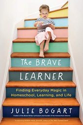 book The Brave Learner: Finding Everyday Magic in Homeschool, Learning, and Life