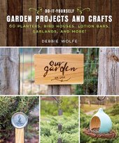 book Do-It-Yourself Garden Projects and Crafts: 60 Planters, Bird Houses, Lotion Bars, Garlands, and More