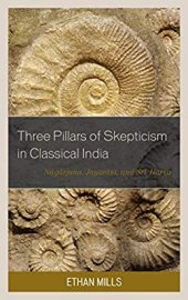 book Three Pillars of Skepticism in Classical India: Nagarjuna, Jayarasi, and Sri Harsa (Studies in Comparative Philosophy and Religion)