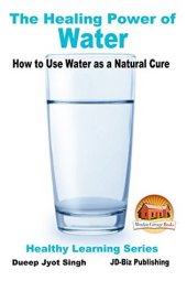 book The Healing Power of Water - How to Use Water as a Natural Cure (Healthy Learning Series Book 68)