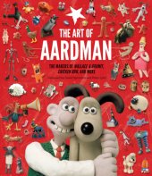 book The Art of Aardman: The Makers of Wallace & Gromit, Chicken Run, and More