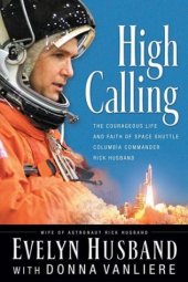 book High Calling: The Courageous Life and Faith of Space Shuttle Columbia Commander Rick Husband