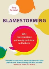 book Blamestorming: Why Conversations Go Wrong and How to Fix Them