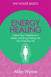 book Energy Healing: Unlock Your Potential as a Healer and Bring Healing into Your Everyday Life