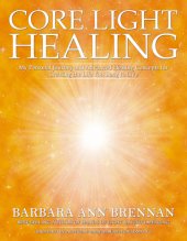 book Core Light Healing: My Personal Journey and Advanced Healing Concepts for Creating the Life You Long to Live