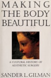 book Making the Body Beautiful: A Cultural History of Aesthetic Surgery