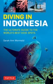 book Diving in Indonesia: The Ultimate Guide to the World’s Best Dive Spots: Bali, Komodo, Sulawesi, Papua, and More