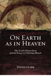 book On Earth as in Heaven: The Lord’s Prayer from Jewish Prayer to Christian Ritual