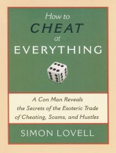 book How to Cheat at Everything : A Con Man Reveals the Secrets of the Esoteric Trade of Cheating, Scams, and Hustles