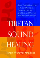 book Tibetan Sound Healing: Seven Guided Practices to Clear Obstacles, Cultivate Positive Qualities, and Uncover Your Inherent Wisdom