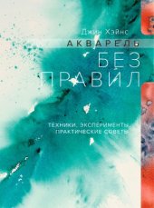 book Акварель без правил. Техники, эксперименты, практические советы